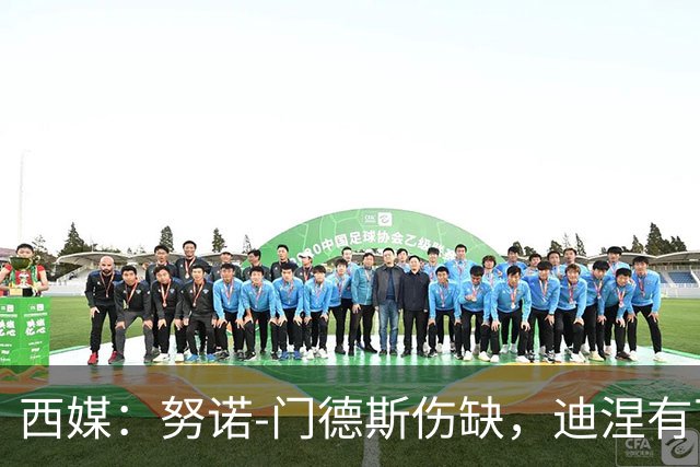 西媒:努诺-门德斯伤缺,迪涅有可能再次盯防亚马尔